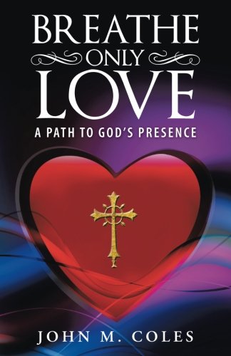 Breathe Only Love A Path To God's Presence [Paperback]