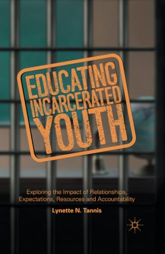 Educating Incarcerated Youth Exploring the Impact of Relationships, Expectation [Paperback]