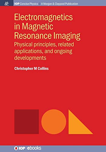 Electromagnetics in Magnetic Resonance Imaging Physical Principles, Related App [Paperback]