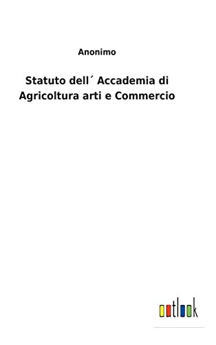 Statuto Dell' Accademia Di Agricoltura Arti E Commercio