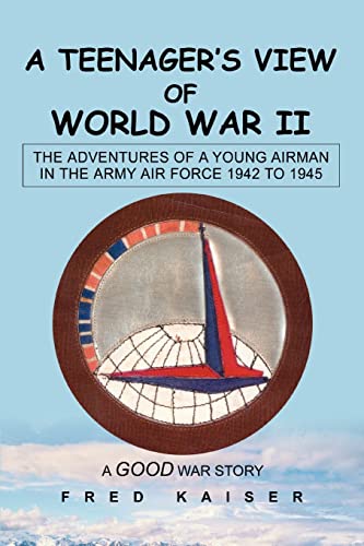 Teenager's View of World War II  The Adventures of a Young Airman in the Army A [Paperback]