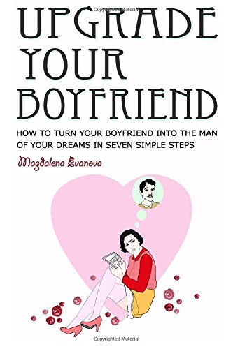 Upgrade Your Boyfriend How To Turn Your Boyfriend Into The Man Of Your Dreams I [Paperback]