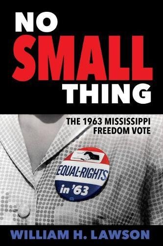 No Small Thing The 1963 Mississippi Freedom Vote [Hardcover]