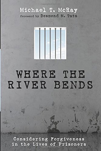 Where The River Bends Considering Forgiveness In The Lives Of Prisoners [Paperback]