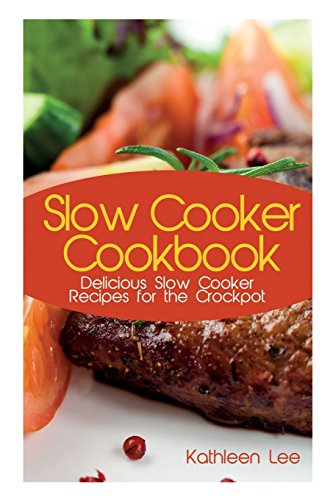 Slow Cooker Cookbook Delicious Slow Cooker Recipes For The Crockpot [Paperback]