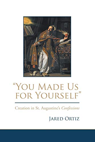 You Made Us For Yourself Creation In St. Augustine's Confessions [Hardcover]