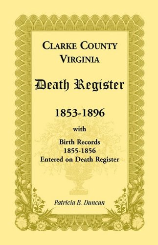 Clarke County, Virginia Death Register, 1853-1896, With Birth Records, 1855-1856 [Paperback]
