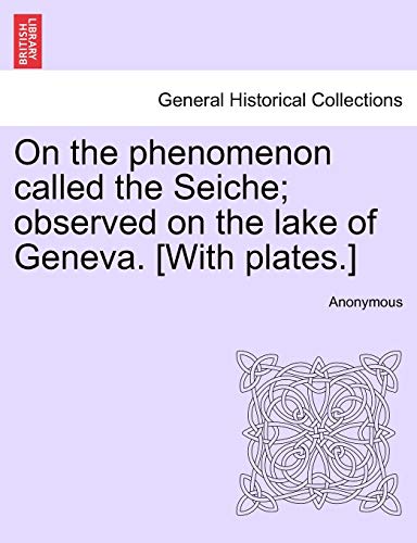 On the Phenomenon Called the Seiche Observed on the Lake of Geneva [with Plates [Paperback]