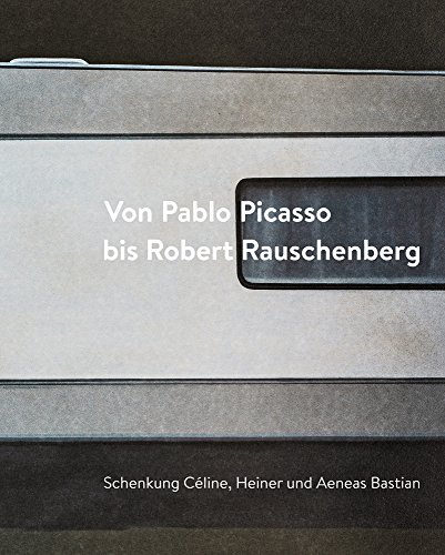 Von Pablo Picasso bis Robert Rauschenberg Schenkung Celine, Heiner und Aeneas B [Hardcover]