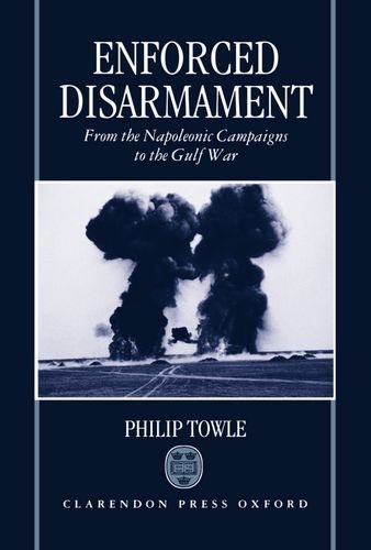 Enforced Disarmament From the Napoleonic Campaigns to the Gulf War [Hardcover]