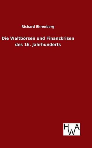 Die Weltbvrsen Und Finanzkrisen Des 16. Jahrhunderts (german Edition) [Hardcover]
