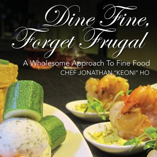 Dine Fine, Forget Frugal A Wholesome Approach To Fine Food [Paperback]