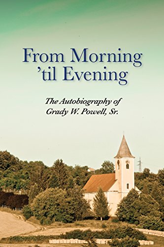 From Morning 'til Evening The Autobiography Of Grady W. Powell, Sr. [Paperback]