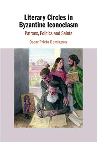 Literary Circles in Byzantine Iconoclasm Patrons, Politics and Saints [Hardcover]