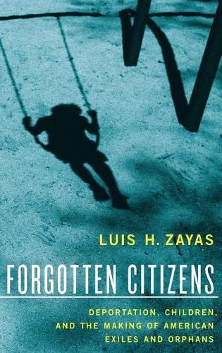 Forgotten Citizens: Deportation, Children, and the Making of American Exiles and [Hardcover]