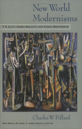 New World Modernisms T.S. Eliot, Derek Walcott, And Kamau Brathwaite (new World [Paperback]