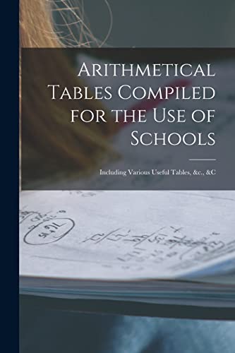 Arithmetical Tables Compiled For The Use Of Schools [Microform]