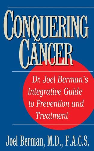 Conquering Cancer Dr. Joel Berman's Integrative Guide to Prevention and Treatme [Hardcover]