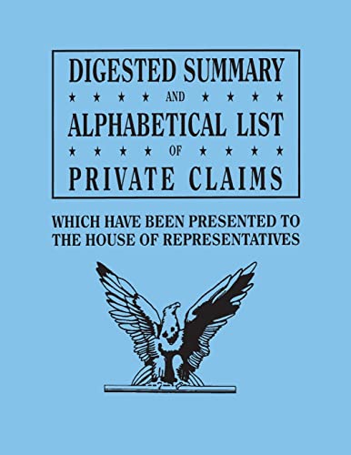 Digested Summary And Alphabetical List Of Private Claims Which Have Been Present [Paperback]