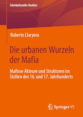 Die urbanen Wurzeln der Mafia Mafiose Akteure und Strukturen im Sizilien des 16 [Paperback]