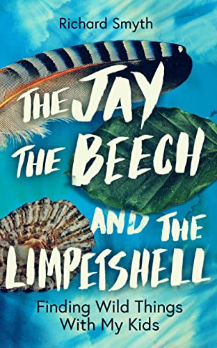 The Jay, The Beech and the Limpetshell Finding Wild Things with My Kids [Hardcover]