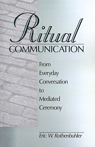 Ritual Communication From Everyday Conversation to Mediated Ceremony [Paperback]