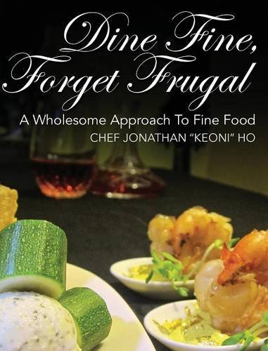 Dine Fine, Forget Frugal A Wholesome Approach To Fine Food [Hardcover]