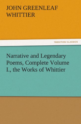 Narrative and Legendary Poems, Complete Volume I , the Works of Whittier [Paperback]
