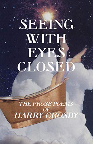 Seeing With Eyes Closed The Prose Poems of Harry Crosby [Paperback]