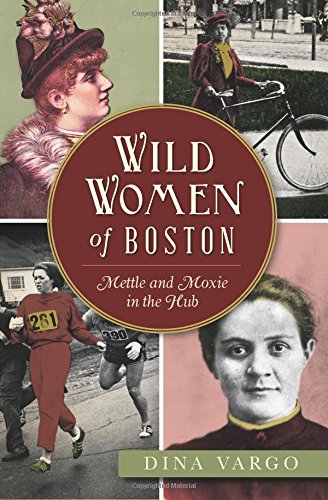 Wild Women of Boston Mettle and Moxie in the Hub [Paperback]