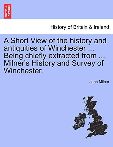 Short View of the History and Antiquities of Winchester Being Chiefly Extracted  [Paperback]