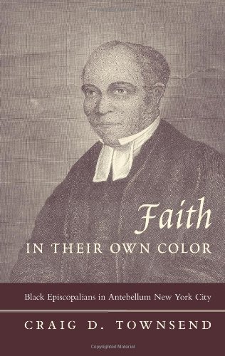 Faith in Their Own Color  Black Episcopalians in Antebellum New York City [Hardcover]