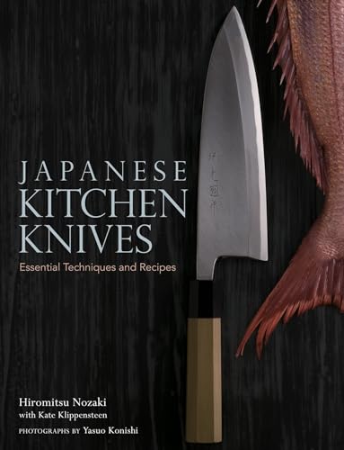 Japanese Kitchen Knives Essential Techniques and Recipes [Hardcover]