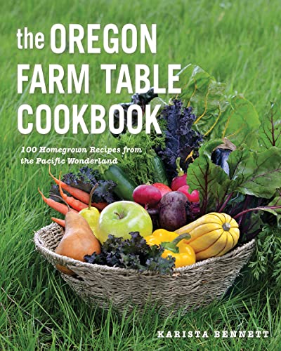 The Oregon Farm Table Cookbook 101 Homegrown Recipes from the Pacific Wonderlan [Paperback]
