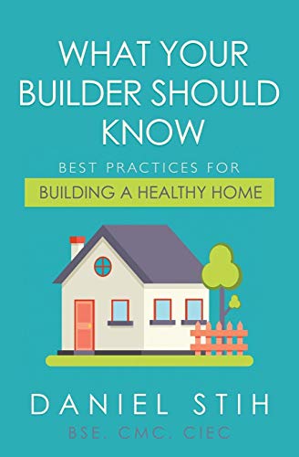 What Your Builder Should Know  Best Practices for Building a Healthy Home [Paperback]
