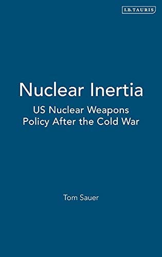 Nuclear Inertia US Nuclear Weapons Policy After the Cold War [Hardcover]
