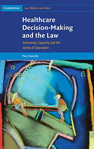 Healthcare Decision-Making and the Law Autonomy, Capacity and the Limits of Lib [Hardcover]