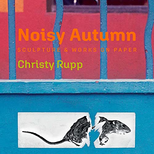 Noisy Autumn Sculpture and Works on Paper by Christy Rupp [Hardcover]