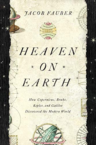 Heaven on Earth How Copernicus, Brahe, Kepler, and Galileo Discovered the Moder [Hardcover]