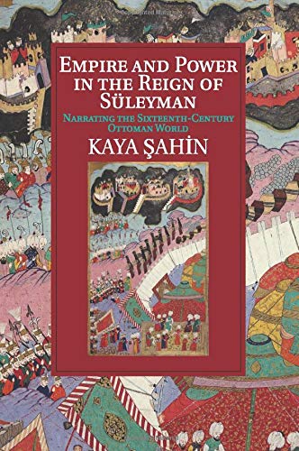 Empire and Power in the Reign of Sleyman Narrating the Sixteenth-Century Ottom [Paperback]