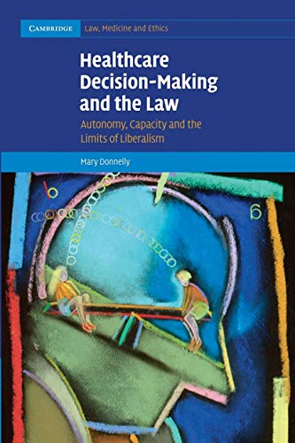 Healthcare Decision-Making and the Law Autonomy, Capacity and the Limits of Lib [Paperback]