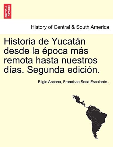 Historia De Yucatn Desde La poca Ms Remota Hasta Nuestros Das. Segunda Edici [Paperback]