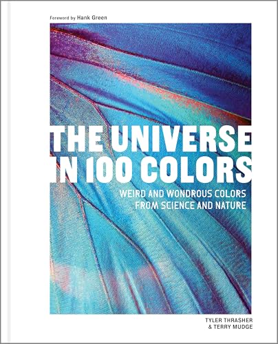 The Universe in 100 Colors Weird and Wondrous Colors from Science and Nature [Hardcover]