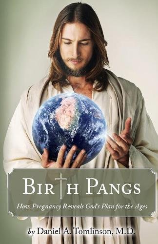 Birth Pangs How Pregnancy Reveals God's Plan For The Ages [Paperback]