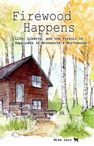 Firewood Happens Life, Liberty, And The Pursuit Of Happiness In Minnesota's Nor [Paperback]