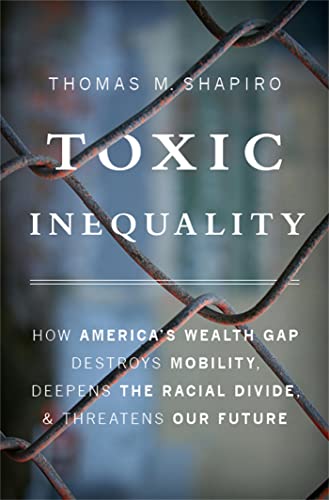 Toxic Inequality How America&39s Wealth Gap Destroys Mobility, Deepens the Ra [Hardcover]