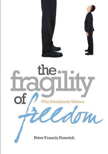 The Fragility Of Freedom Why Subsidiarity Matters [Paperback]