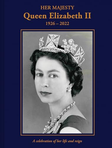 Her Majesty Queen Elizabeth II 19262022 A Celebration of Her Life and Reign [Hardcover]