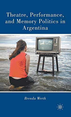 Theatre, Performance, and Memory Politics in Argentina [Hardcover]