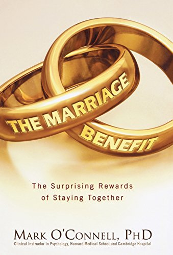 The Marriage Benefit The Surprising Rewards Of Staying Together [Hardcover]